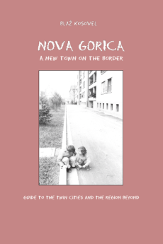 Naslovnica knjige: Nova Gorica : una nuova citt&agrave; di confine : guida alle due Gorizie e al territorio circostante (v italijan&scaron;čini)